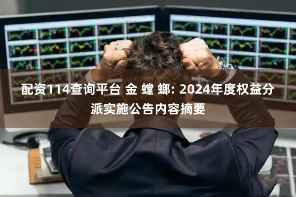 配资114查询平台 金 螳 螂: 2024年度权益分派实施公告内容摘要